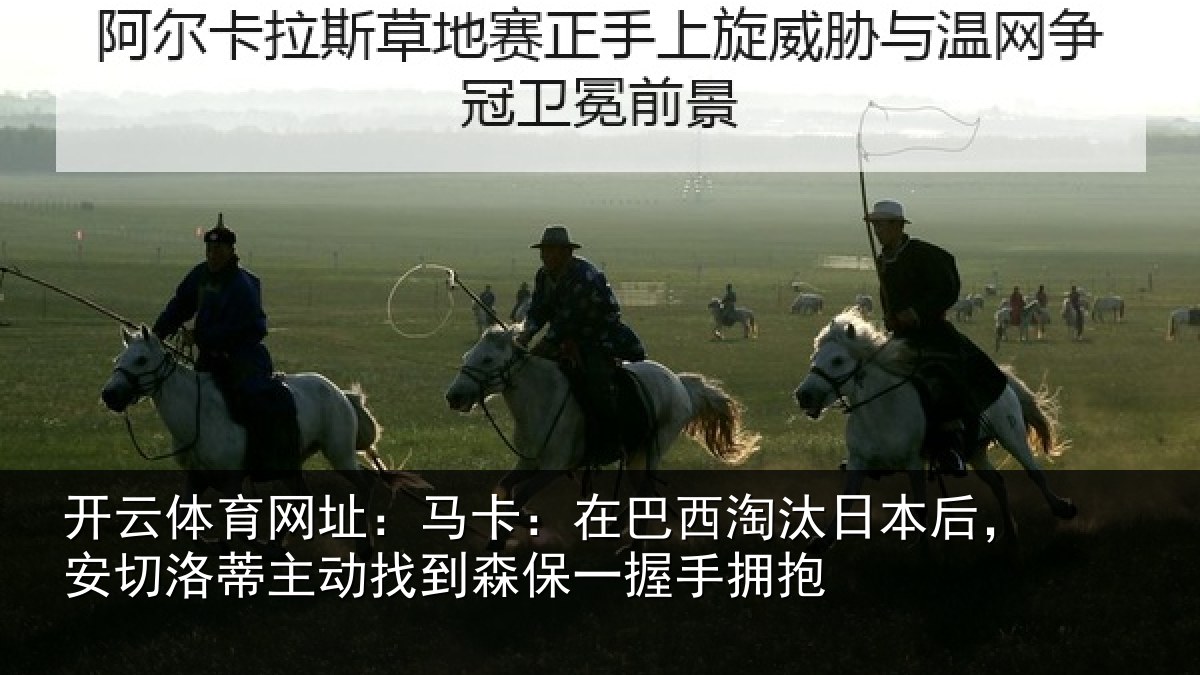 开云体育网址：马卡：在巴西淘汰日本后，安切洛蒂主动找到森保一握手拥抱
