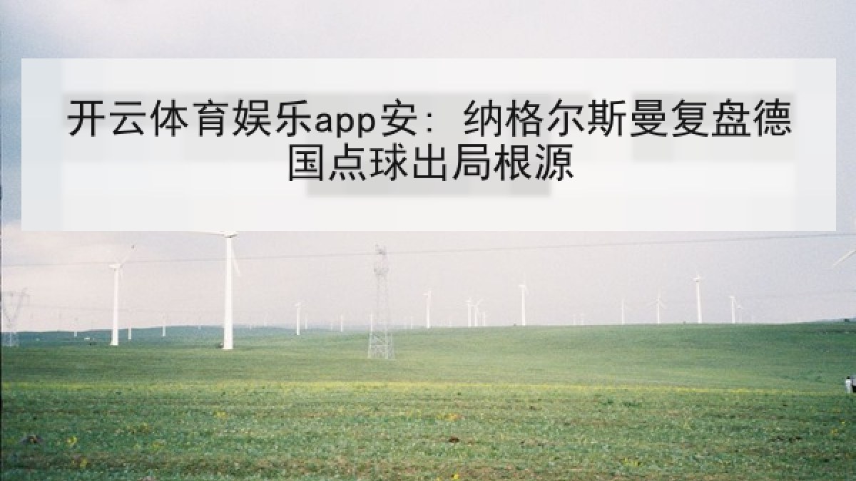 开云体育娱乐app安: 纳格尔斯曼复盘德国点球出局根源