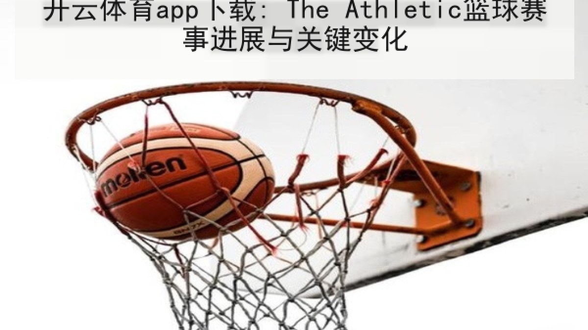 开云体育app下载: The Athletic篮球赛事进展与关键变化