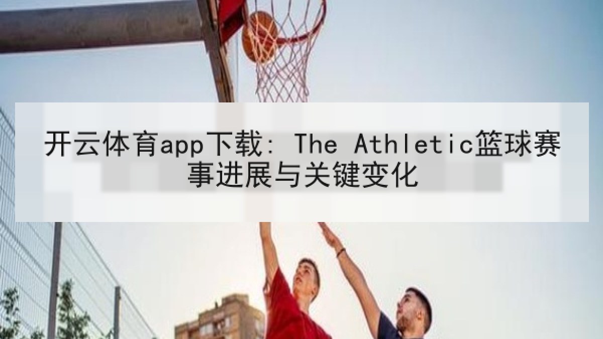 开云体育app下载: The Athletic篮球赛事进展与关键变化