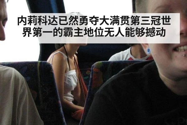 内莉科达已然勇夺大满贯第三冠世界第一的霸主地位无人能够撼动