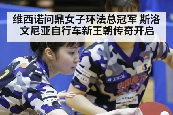 维西诺问鼎女子环法总冠军 斯洛文尼亚自行车新王朝传奇开启